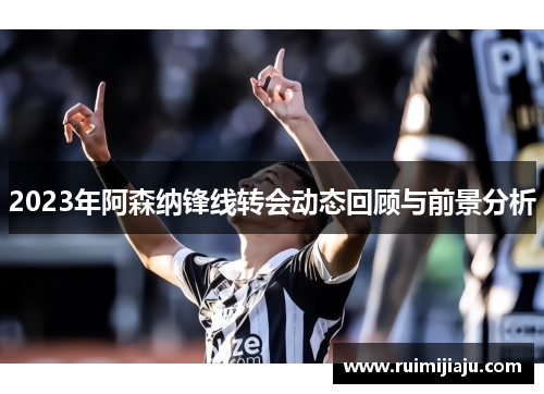 2023年阿森纳锋线转会动态回顾与前景分析