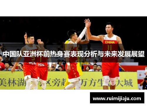 中国队亚洲杯前热身赛表现分析与未来发展展望