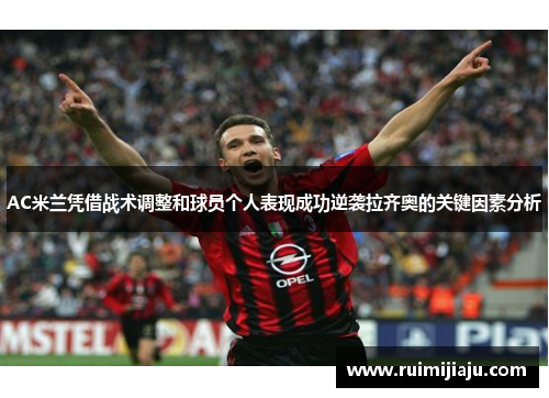 AC米兰凭借战术调整和球员个人表现成功逆袭拉齐奥的关键因素分析