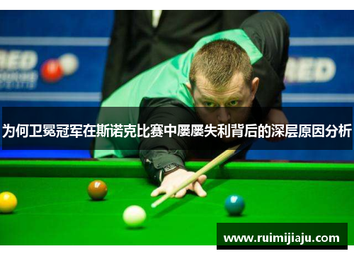 为何卫冕冠军在斯诺克比赛中屡屡失利背后的深层原因分析