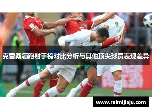克雷桑领跑射手榜对比分析与其他顶尖球员表现差异