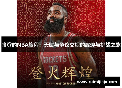 哈登的NBA旅程：天赋与争议交织的辉煌与挑战之路