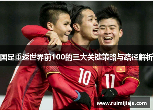 国足重返世界前100的三大关键策略与路径解析