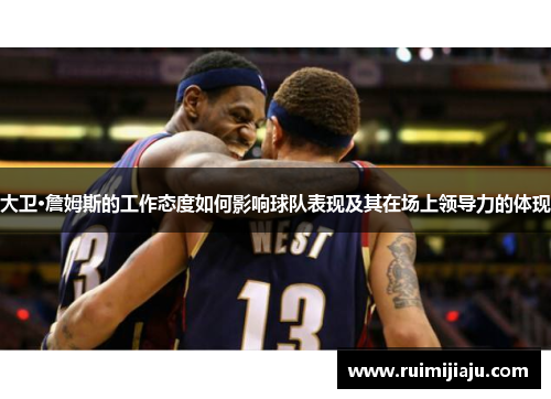 大卫·詹姆斯的工作态度如何影响球队表现及其在场上领导力的体现