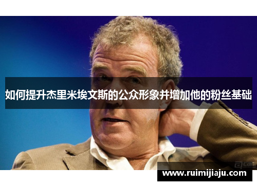 如何提升杰里米埃文斯的公众形象并增加他的粉丝基础 如何提升杰里米埃文斯的公众形象并增加他的粉丝基础