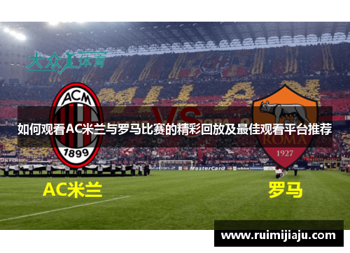 如何观看AC米兰与罗马比赛的精彩回放及最佳观看平台推荐