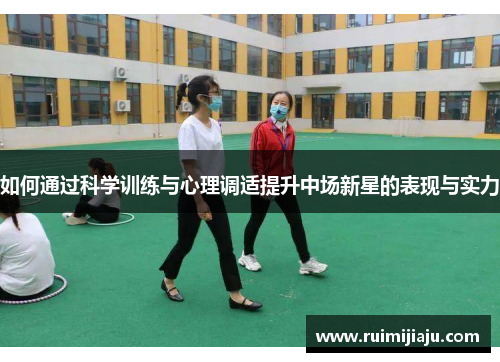 如何通过科学训练与心理调适提升中场新星的表现与实力