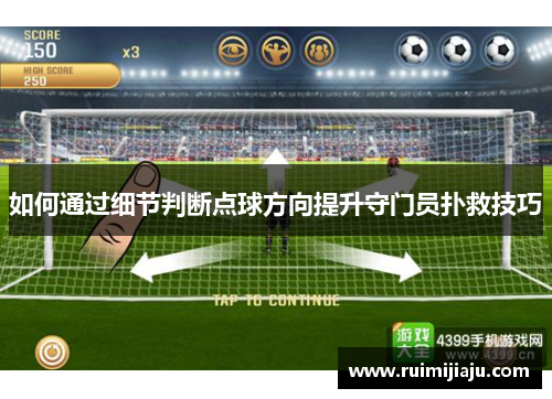 如何通过细节判断点球方向提升守门员扑救技巧 如何通过细节判断点球方向提升守门员扑救技巧
