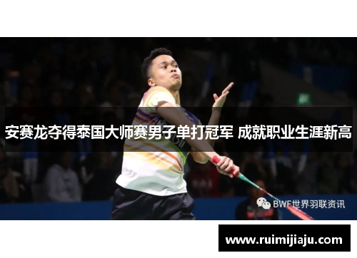 安赛龙夺得泰国大师赛男子单打冠军 成就职业生涯新高 安赛龙夺得泰国大师赛男子单打冠军 成就职业生涯新高