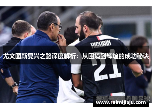 尤文图斯复兴之路深度解析:从困境到辉煌的成功秘诀 尤文图斯复兴之路深度解析:从困境到辉煌的成功秘诀